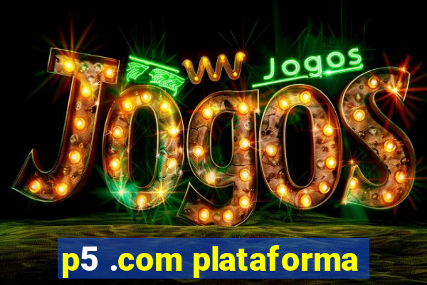 p5 .com plataforma